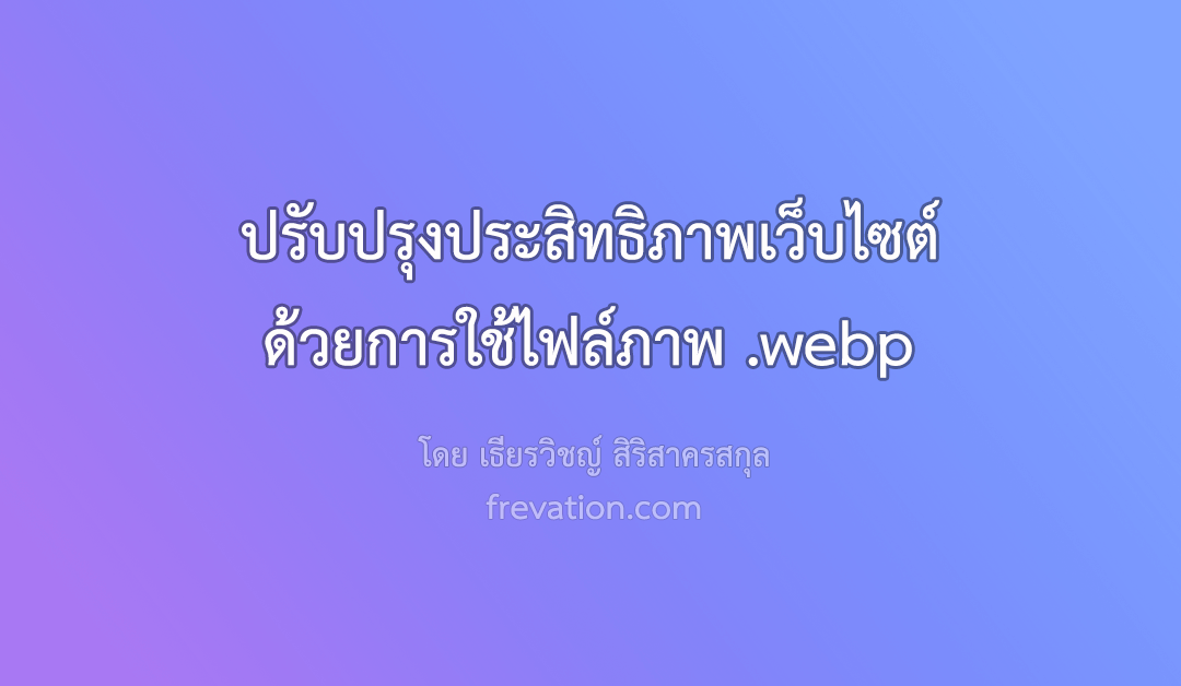 ปรับปรุงประสิทธิภาพเว็บไซต์ด้วยการใช้ไฟล์ภาพ .webp