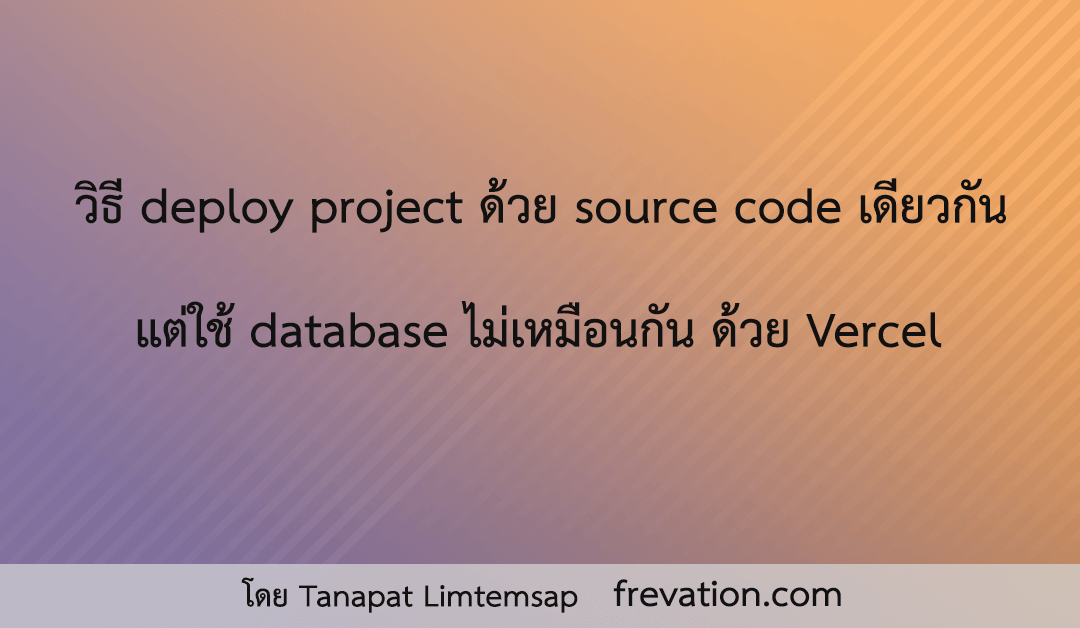 วิธี deploy project ด้วย source code เดียวกัน แต่ใช้ database ไม่เหมือนกัน ด้วย Vercel