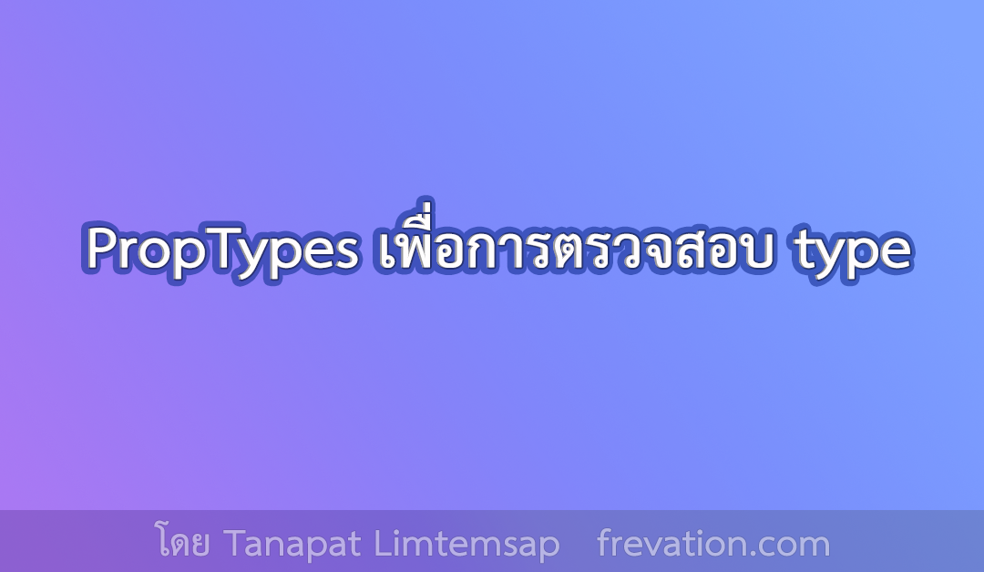 PropTypes เพื่อการตรวจสอบ type